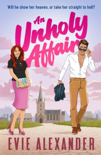 Evie Alexander — An Unholy Affair: A Forbidden Love, Steamy, Small-Town Romantic Comedy (Foxbrooke Book 2)