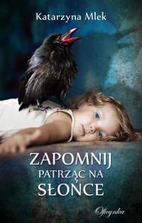 Katarzyna Mlek — Zapomnij patrząc na słońce