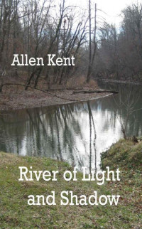 Allen Kent — River of Light and Shadow: Book I - The Whitlock Trilogy