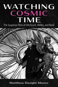 Matthew Dwight Moore — Watching Cosmic Time : The Suspense Films of Hitchcock, Welles, and Reed