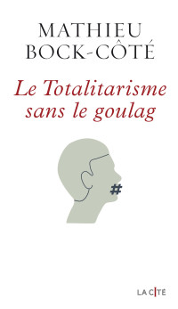 Mathieu Bock-Côté — Le Totalitarisme sans le goulag