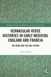 Taranu, Catalin; — Vernacular Verse Histories in Early Medieval England and Francia