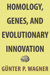 Günter P. Wagner — Homology, Genes, and Evolutionary Innovation