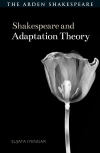 Sujata Iyengar; — Shakespeare and Adaptation Theory