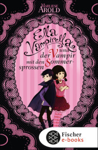 Arold, Marliese [Arold, Marliese] — Ella Vampirella und der Vampir mit den Sommersprossen