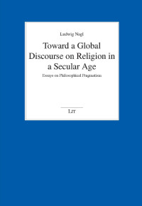 Ludwig Nagl; — Toward a Global Discourse on Religion in a Secular Age