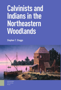 Stephen T. Staggs — Calvinists & Indians in the Northeastern Woodlands