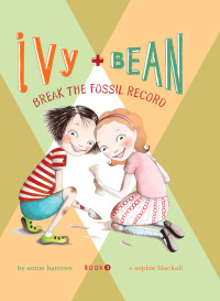 Barrows, Annie — [Ivy & Bean 03] • Ivy and Bean Break the Fossil Record