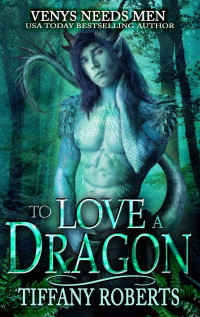 Tiffany Roberts [Roberts, Tiffany] — To Love a Dragon: Venys Needs Men (Wild Dragons Book 2)