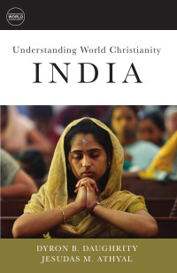 Daughrity, Dyron B.;Athyal, Jesudas; — Understanding World Christianity: India