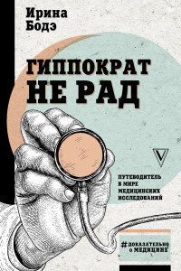 Ирина Игоревна Бодэ — Гиппократ не рад. Путеводитель в мире медицинских исследований [litres]