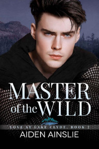 Aiden Ainslie — MASTER OF THE WILD: LOVE AT LAKE CLYDE, BOOK 2
