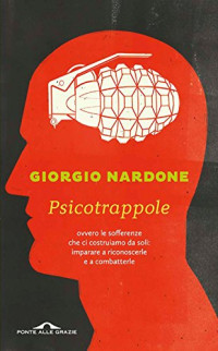 Giorgio Nardone — Psicotrappole: ovvero le sofferenze che ci costruiamo da soli: imparare a riconoscerle e a combatterle