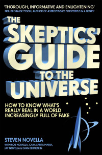 Steven Novella — The Skeptics' Guide to the Universe: How To Know What's Really Real in a World Increasingly Full of Fake