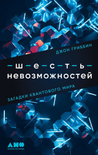 Джон Гриббин — Шесть невозможностей. Загадки квантового мира