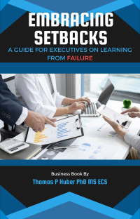 Huber, Thomas — Embracing Setbacks: A Guide for Executives on Learning from Failure