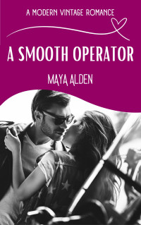 Maya Alden — A Smooth Operator: A Friend's Brother, Secret Affair Love Story (A Modern Vintage Romance)