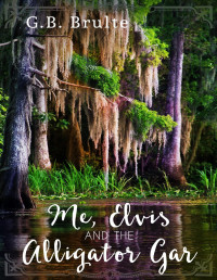 G.B. Brulte — Novel: Me, Elvis and the Alligator Gar