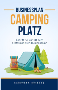 Randolph Busetto — Businessplan erstellen für einen Campingplatz: Inkl. Finanzplan-Tool