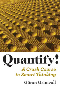 Göran Grimvall — Quantify!: A Crash Course in Smart Thinking