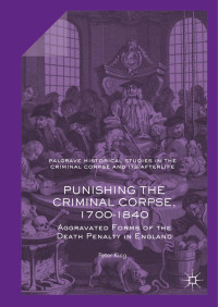 Peter King — Punishing the Criminal Corpse, 1700-1840