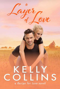 Kelly Collins — A Layer of Love (A Recipe for Love Novel Book 6)