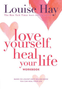 Louise Hay — Love Yourself, Heal Your Life Workbook