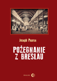 Joseph Pearce — Pożegnanie z Breslau