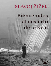 Slavoj Žižek — Bienvenidos Al Desierto De Lo Real