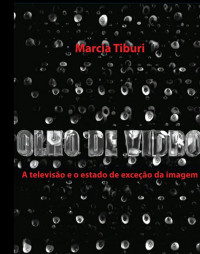 Marcia Tiburi — Olho de vidro | A televisão e o estado de exceção da imagem