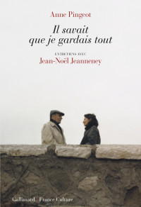 Anne Pingeot & Jean-Noël Jeanneney — Il savait que je gardais tout