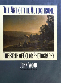 John Wood — The Art of the Autochrome: The Birth of Color Photography