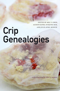 Mel Y. Chen & Alison Kafer & Eunjung Kim & Julie Avril Minich (Editors) — Crip Genealogies