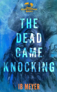 IB MEYER — The Dead Came Knocking: Island Mysteries - Book One