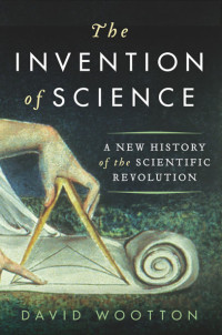 David Wootton — The Invention of Science: A New History of the Scientific Revolution