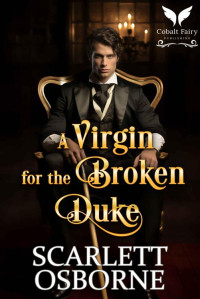 Scarlett Osborne — A Virgin for the Broken Duke: A Steamy Historical Regency Romance Novel