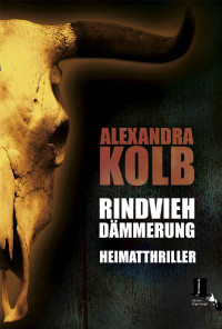 Alexandra Kolb [Kolb, Alexandra] — Rindviehdämmerung: Heimatthriller (German Edition)