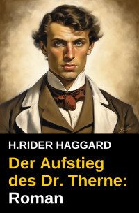 H. Rider Haggard — Der Aufstieg des Dr. Therne: Roman