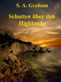 S. A. Graham [Graham, S. A.] — Schatten über den Highlands (Kann die Liebe alle Zeit überwinden?) (German Edition)