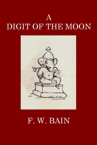 F. W. Bain — A Digit of the Moon: A Hindoo Love Story