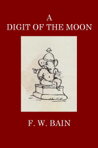 F. W. Bain [Bain, F. W. (Francis William)] — A Digit of the Moon: A Hindoo Love Story