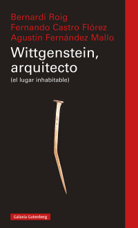 Bernardí Roig & Fernando Castro & Agustín Fernández — Wittgenstein, arquitecto (el lugar inhabitable)