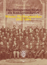 Raimund Lissy — Das Hofopernorchester als Konzertorchester. Wiener Philharmoniker 1842–1864. Der Beginn einer Ära