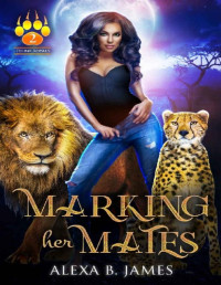Alexa B. James [James, Alexa B.] — Marking Her Mates: A Reverse Harem Dark Romance (Feline Royals Book 2)