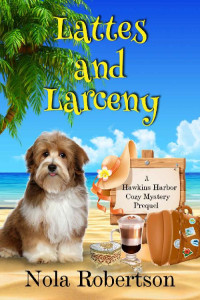 Nola Robertson — Lattes and Larceny (A Hawkins Harbor Cozy Mystery)