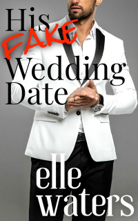 Waters, Elle — His Fake Wedding Date: A Small Town Fake Relationship M/M Romance