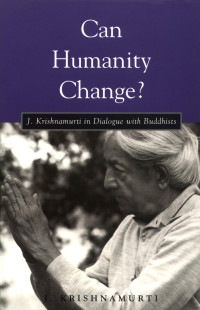 Krishnamurti — Can Humanity Change? · J. Krishnamurti in Dialogue with Buddhists