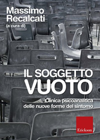 Massimo Recalcati — Il soggetto vuoto. Clinica psicoanalitica delle nuove forme del sintomo. (Italian Edition)