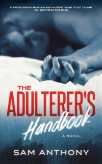 Sam Anthony [Anthony, Sam] — The Adulterer's Handbook: A Novel (The Adulterer Series Book 1)