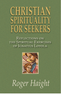 Haight, Roger — Christian Spirituality for Seekers: Reflections of The Spiritual Excercises of Igantius Loyola